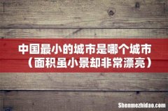 面积虽小景却非常漂亮 中国最小的城市是哪个城市