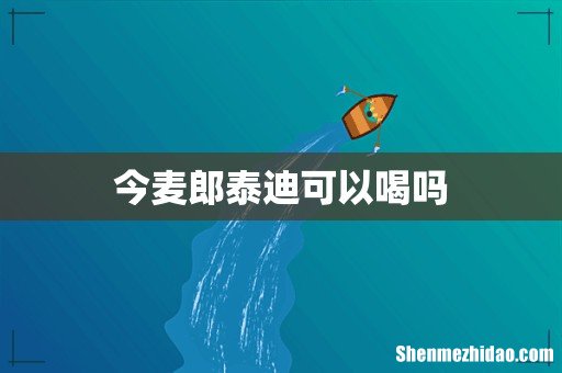 今麦郎泰迪可以喝吗