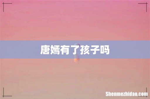 唐嫣有了孩子吗