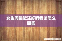 女生问最近还好吗我该怎么回答