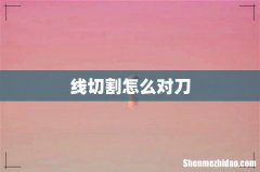 线切割怎么对刀