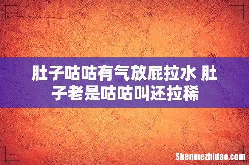 肚子咕咕有气放屁拉水 肚子老是咕咕叫还拉稀