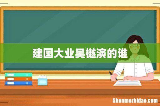 建国大业吴樾演的谁