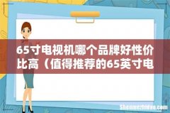 值得推荐的65英寸电视 65寸电视机哪个品牌好性价比高