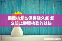 猕猴桃怎么保存能久点 怎么防止猕猴桃软的过快