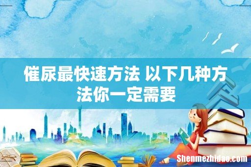 催尿最快速方法 以下几种方法你一定需要