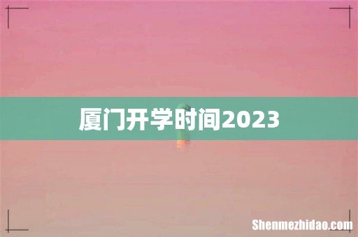 厦门开学时间2023