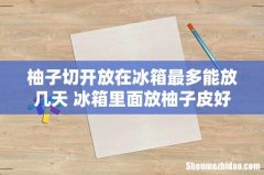 柚子切开放在冰箱最多能放几天 冰箱里面放柚子皮好吗
