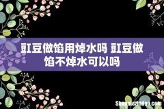 豇豆做馅用焯水吗 豇豆做馅不焯水可以吗