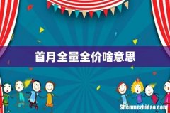 首月全量全价啥意思