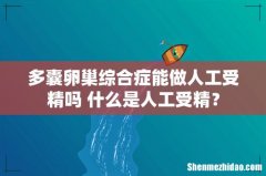 多囊卵巢综合症能做人工受精吗 什么是人工受精？