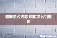 暗粒怎么去除 暗粒怎么引起的