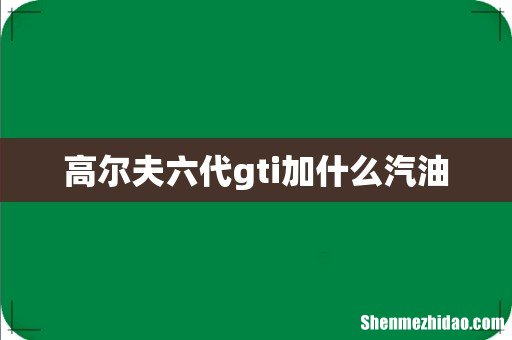 高尔夫六代gti加什么汽油