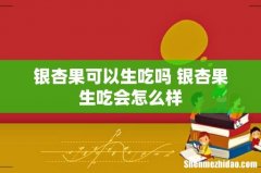 银杏果可以生吃吗 银杏果生吃会怎么样