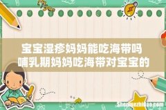 宝宝湿疹妈妈能吃海带吗 哺乳期妈妈吃海带对宝宝的好处