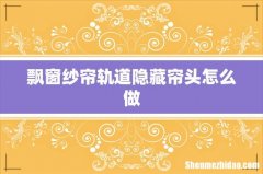 飘窗纱帘轨道隐藏帘头怎么做