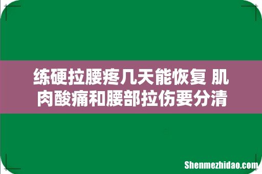 练硬拉腰疼几天能恢复 肌肉酸痛和腰部拉伤要分清