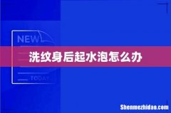洗纹身后起水泡怎么办