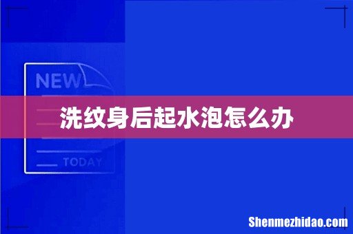 洗纹身后起水泡怎么办