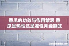 香瓜的功效与作用禁忌 香瓜是热性还是凉性月经能吃吗