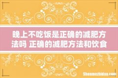 晚上不吃饭是正确的减肥方法吗 正确的减肥方法和饮食