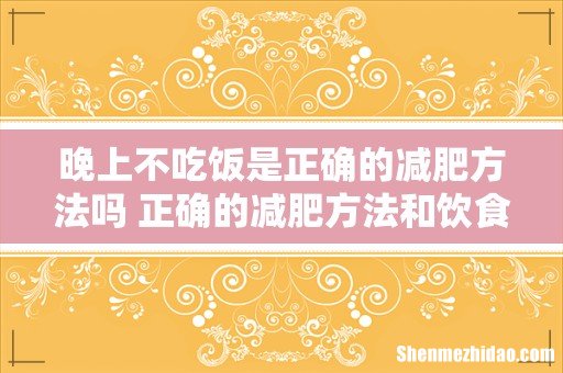 晚上不吃饭是正确的减肥方法吗 正确的减肥方法和饮食