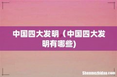 中国四大发明（中国四大发明有哪些)