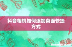 抖音相机如何添加桌面快捷方式