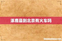 涿鹿县到北京有火车吗