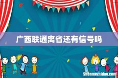 广西联通离省还有信号吗