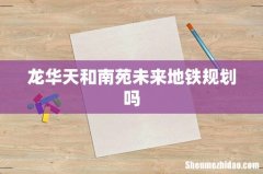 龙华天和南苑未来地铁规划吗