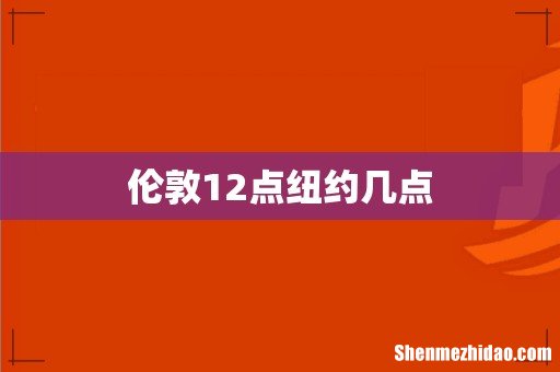 伦敦12点纽约几点