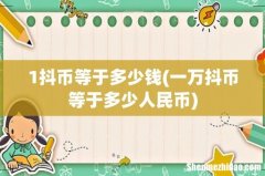 一万抖币等于多少人民币 1抖币等于多少钱