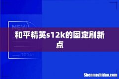 和平精英s12k的固定刷新点