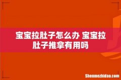 宝宝拉肚子怎么办 宝宝拉肚子推拿有用吗
