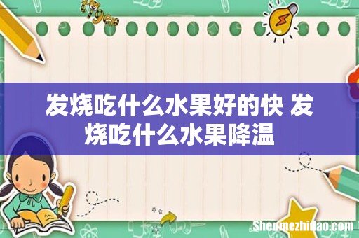 发烧吃什么水果好的快 发烧吃什么水果降温