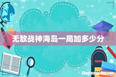 无敌战神海岛一局加多少分