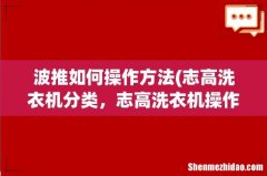 志高洗衣机分类，志高洗衣机操作方法 波推如何操作方法