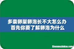 多囊卵巢卵泡长不大怎么办 首先你要了解卵泡为什么长不大！