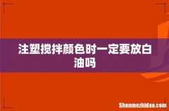 注塑搅拌颜色时一定要放白油吗