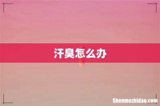 汗臭怎么办