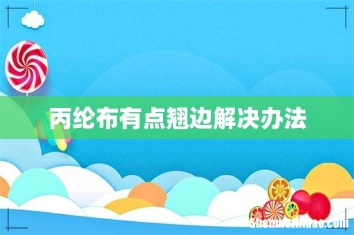 丙纶布有点翘边解决办法
