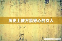 历史上被万箭穿心的女人