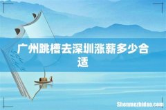 广州跳槽去深圳涨薪多少合适