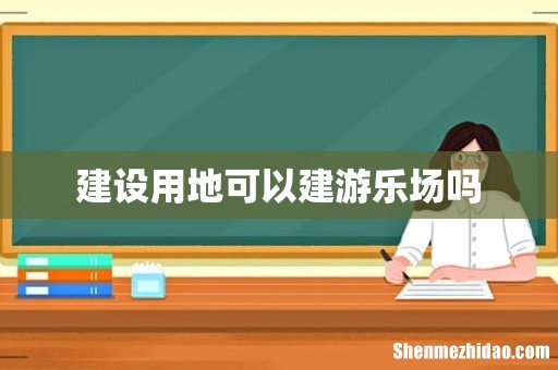 建设用地可以建游乐场吗