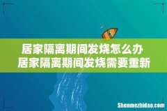 居家隔离期间发烧怎么办 居家隔离期间发烧需要重新隔离吗