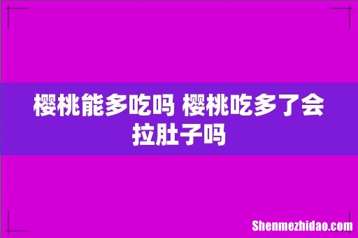樱桃能多吃吗 樱桃吃多了会拉肚子吗