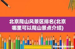 北京哪里可以爬山景点介绍 北京爬山风景区排名