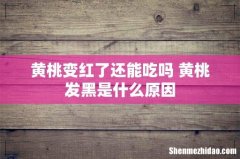 黄桃变红了还能吃吗 黄桃发黑是什么原因