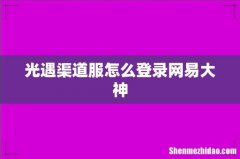 光遇渠道服怎么登录网易大神